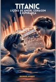 Titanic - Lições De Amor, Coragem E Esperança (eBook, PDF)