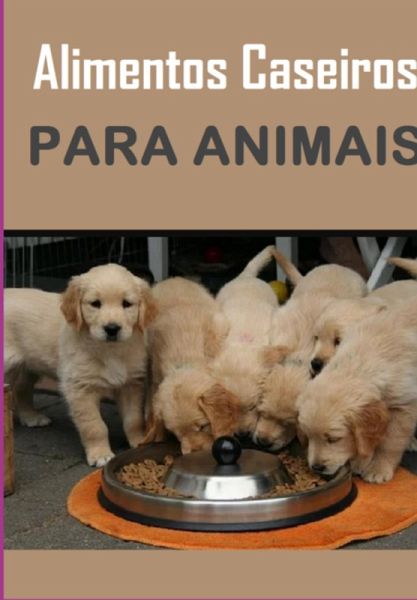 Alimentos Caseiros Para Animais (eBook, PDF) Alimentos Caseiros Para Animais (eBook, PDF)