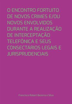 Cover O Encontro Fortuito De Novos Crimes E/ou Novos Envolvidos Durante A Realização De Interceptação Telefônica E Seus Consectários Legais E Jurisprudenciais (eBook, PDF)