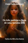 Os Três Pedidos A Deus De Uma Menina Orfã (eBook, ePUB) Os Três Pedidos A Deus De Uma Menina Orfã (eBook, ePUB)