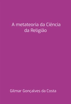 A Metateoria Da Ciência Da Religião (eBook, PDF) - Da Costa, Gilmar Gonlçalves