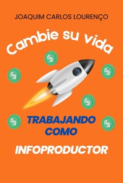 Cambia Su Vida Trabajando Como Infoproductor (eBook, ePUB) - Lourenço, Joaquim Carlos