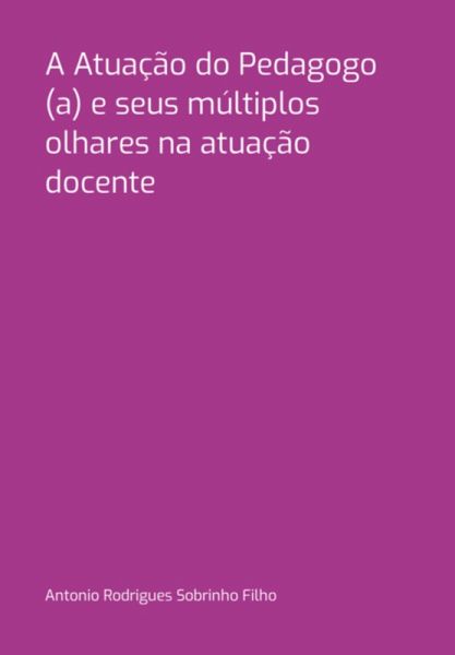 A Atuação Do Pedagogo (a) E Seus Múltiplos Olhares Na Atuação Docente (eBook, PDF) A Atuação Do Pedagogo (a) E Seus Múltiplos Olhares Na Atuação Docente (eBook, PDF)
