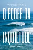 O Poder Da Inquietude: Desafiando Limites E Alcançando O Sucesso (eBook, ePUB) O Poder Da Inquietude: Desafiando Limites E Alcançando O Sucesso (eBook, ePUB)