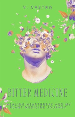 Cover Bitter Medicine: Healing Heartbreak and My Plant Medicine Journey (eBook, ePUB)