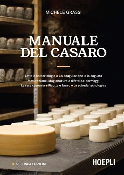 Manuale del casaro. Latte e batteriologia. La coagulazione e la cagliata. Maturazione, stagionatura e difetti dei formaggi. La resa casearia. Ricotta e burro. La scheda tecnologica - Grassi, Michele