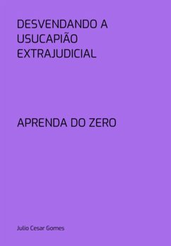 Desvendando A Usucapião Extrajudicial (eBook, PDF) - Gomes, Julio Cesar