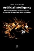 Artificial Intelligence: Rethinking Human Consciousness and Agency in the Age of Machinic Simulation (eBook, ePUB)