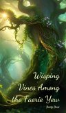 Wisping Vines Among the Faerie Yew Wisping Vines Among the Faerie Yew