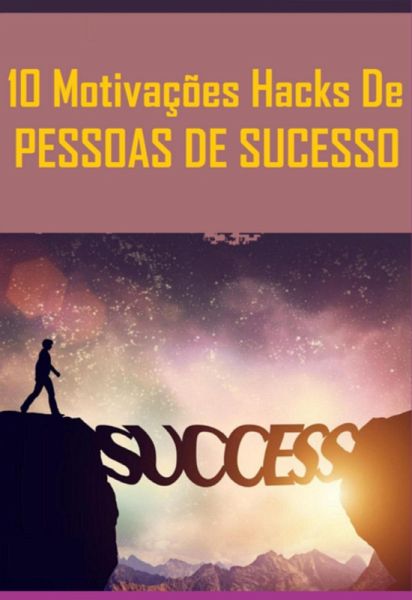 10 Motivações Hacks De Pessoas De Sucesso (eBook, PDF)