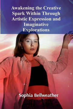 Awakening the Creative Spark Within Through Artistic Expression and Imaginative Explorations - Bellweather, Sophia