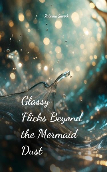Glassy Flicks Beyond the Mermaid Dust Glassy Flicks Beyond the Mermaid Dust