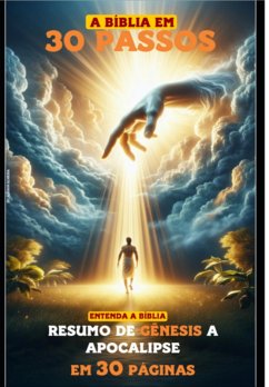 Cover A Biblia Em 30 Passos ( Entenda A Biblia De Genesis A Apocalipse Em Apenas 30 Capitulos) (eBook, PDF)