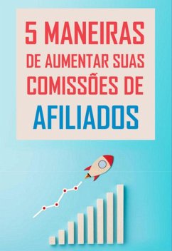 Cover 5 Maneiras De Aumentar Suas Comissões De Afiliados (eBook, PDF)