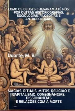 Como Os Deuses Chegaram Até Nós: Por Outras Historiografias, Sociologias, Filosofias E Antropologias (eBook, PDF) - Duarte, Marcelo Barboza