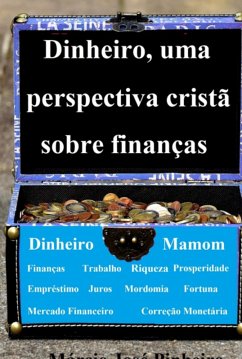 Dinheiro, Uma Perspectiva Cristã Sobre Finanças (eBook, ePUB) - Pinheiro, Márcio José