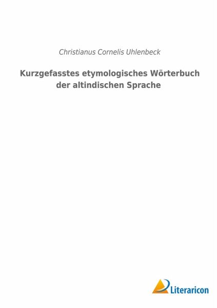 Kurzgefasstes etymologisches Wörterbuch der altindischen Sprache Kurzgefasstes etymologisches Wörterbuch der altindischen Sprache