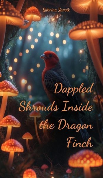 Dappled Shrouds Inside the Dragon Finch Dappled Shrouds Inside the Dragon Finch
