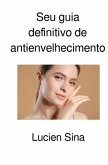 Seu guia definitivo de antienvelhecimento Seu guia definitivo de antienvelhecimento