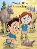 I Want to Be an Archaeologist I Want to Be an Archaeologist