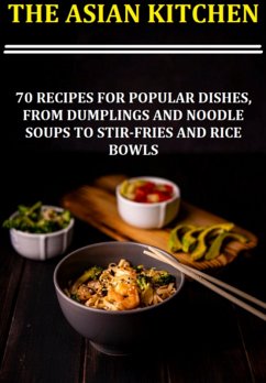 The Asian Kitchen 70 Recipes For Popular Dishes, From Dumplings And Noodle Soups To Stir-fries And Rice Bowls (eBook, ePUB) - Marques, Jideon Marques