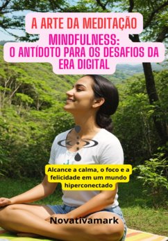Cover A Arte Da Meditação,mindfulness: O Antídoto Para Os Desafios Da Era Digital (eBook, PDF)