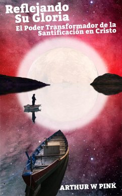 Cover Reflejando Su Gloria: El Poder Transformador de la Santificación en Cristo (eBook, ePUB)