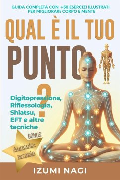 QUAL È IL TUO PUNTO? Digitopressione, Riflessologia, Shiatsu, EFT e altre tecniche - Nagi, Izumi