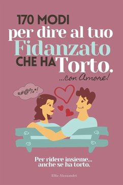 170 Modi per dire al tuo fidanzato che ha torto...con amore. - Publishing, Eventuallybusy