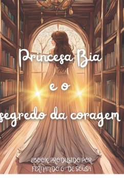 Princesa Bia E O Segredo Da Coragem (eBook, ePUB) - de Sousa, Fernando Gomes