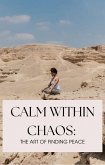 Calm Within Chaos: The Art of Finding Peace (eBook, ePUB) Calm Within Chaos: The Art of Finding Peace (eBook, ePUB)