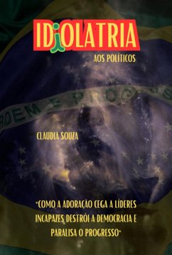 Idiolatria Aos Políticos (eBook, ePUB) - Souza, Claudia