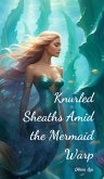 Knurled Sheaths Amid the Mermaid Warp Knurled Sheaths Amid the Mermaid Warp