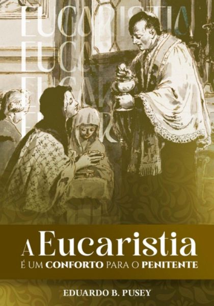 A Eucaristia É Um Conforto Para O Penitente (eBook, ePUB) A Eucaristia É Um Conforto Para O Penitente (eBook, ePUB)