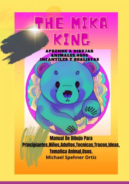 Aprende A Dibujar Animales Osos Infantiles Y Realistas: The Mika King Aprende A Dibujar Animales Osos Infantiles (eBook, ePUB)