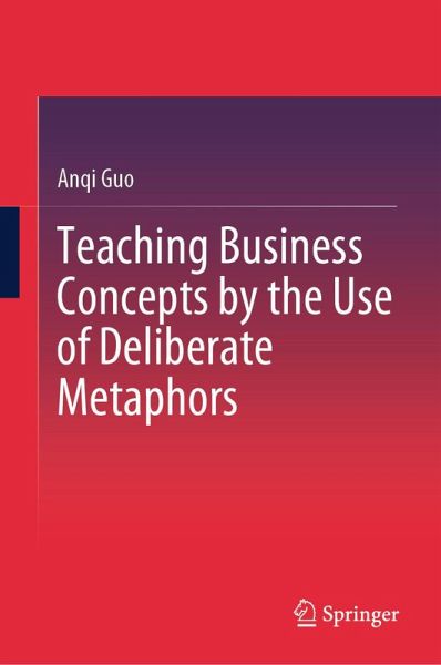 Teaching Business Concepts by the Use of Deliberate Metaphors (eBook, PDF) Teaching Business Concepts by the Use of Deliberate Metaphors (eBook, PDF)