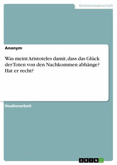 Was meint Aristoteles damit, dass das Glück der Toten von den Nachkommen abhänge? Hat er recht? (eBook, PDF) Was meint Aristoteles damit, dass das Glück der Toten von den Nachkommen abhänge? Hat er recht? (eBook, PDF)