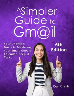 A Simpler Guide to Gmail 6th Edition (Simpler Guides, #6) (eBook, ePUB) - Clark, Ceri