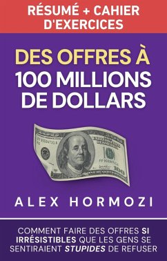 Cover Des Offres à 100 millions de dollars Résumé et cahier d'exercices: Comment faire des offres si irrésistibles que les gens se sentiraient stupides de refuser (Acquisition.com $100M Series) (eBook, ePUB)