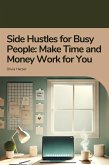 Side Hustles for Busy People: Make Time and Money Work for You (eBook, ePUB) Side Hustles for Busy People: Make Time and Money Work for You (eBook, ePUB)