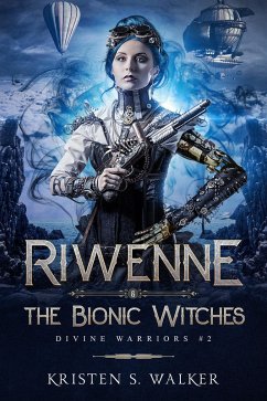 Riwenne & the Bionic Witches (Divine Warriors, #3) (eBook, ePUB) - Walker, Kristen S.