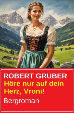 Höre nur auf dein Herz, Vroni! Bergroman (eBook, ePUB) - Gruber, Robert