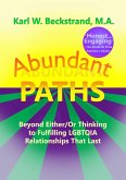 Abundant Paths: Beyond Either/Or Thinking to Fulfilling LGBTQIA Relationships That Last (eBook, ePUB) Abundant Paths: Beyond Either/Or Thinking to Fulfilling LGBTQIA Relationships That Last (eBook, ePUB)