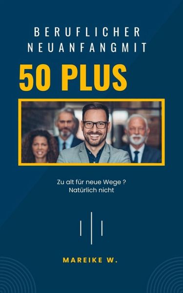 Beruflicher Neuanfang mit 50+ (eBook, ePUB) Beruflicher Neuanfang mit 50+ (eBook, ePUB)