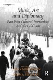 Music, Art and Diplomacy: East-West Cultural Interactions and the Cold War Music, Art and Diplomacy: East-West Cultural Interactions and the Cold War