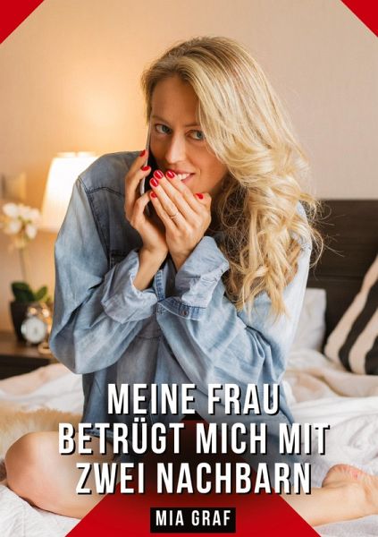 Meine Frau betrügt mich mit zwei Nachbarn Meine Frau betrügt mich mit zwei Nachbarn