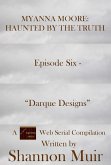 Myanna Moore: Haunted by the Truth Episode Six - "Darque Designs" (eBook, ePUB) Myanna Moore: Haunted by the Truth Episode Six - "Darque Designs" (eBook, ePUB)