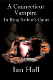 A Connecticut Vampire in King Arthur's Court (The Connecticut Vampire, #1) (eBook, ePUB) A Connecticut Vampire in King Arthur's Court (The Connecticut Vampire, #1) (eBook, ePUB)