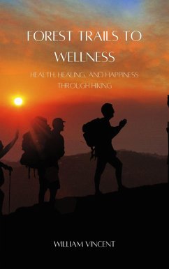 Forest Trails to Wellness: Health, Healing, and Happiness through Hiking (eBook, ePUB) - Vincent, William