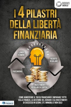 Cover I 4 pilastri della libertà finanziaria: Come aumentare il tuo QI finanziario e imparare tutto sulla finanza, la gestione del denaro e gli investimenti di successo in azioni, ETF, immobili e non solo (eBook, ePUB)